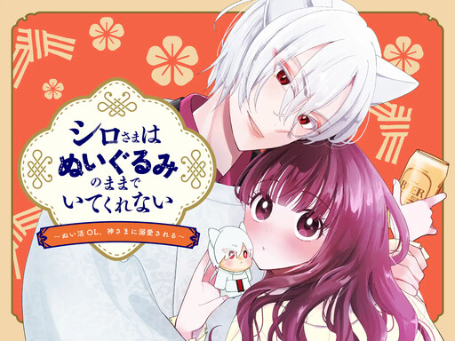 Cover of シロさまはぬいぐるみのままでいてくれない～ぬい活OL、神さまに溺愛される～